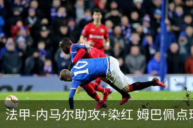 法甲-内马尔助攻+染红 姆巴佩点球绝杀 巴黎2-1